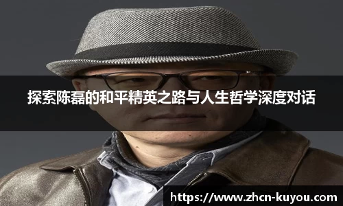探索陈磊的和平精英之路与人生哲学深度对话